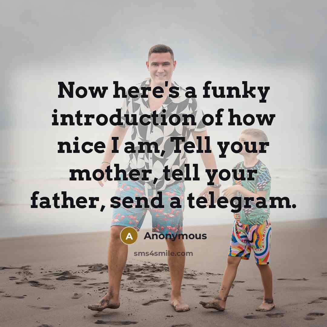 “Now here's a funky introduction of how nice I am, Tell your mother, tell your father, send a telegram.” quote by Anonymous