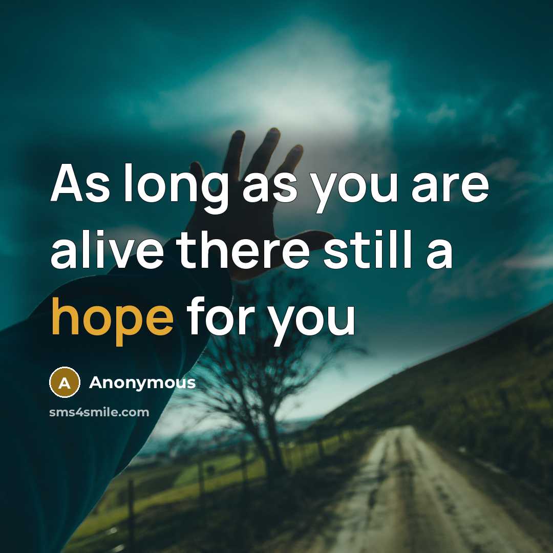 “As long as you are alive there still a hope for you” quote by Anonymous