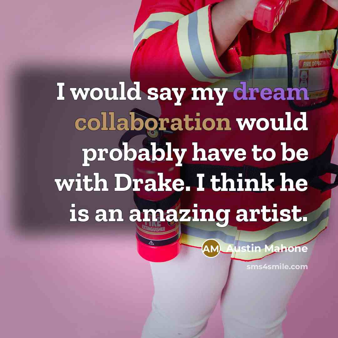 “I would say my dream collaboration would probably have to be with Drake. I think he is an amazing artist.” quote by Austin Mahone