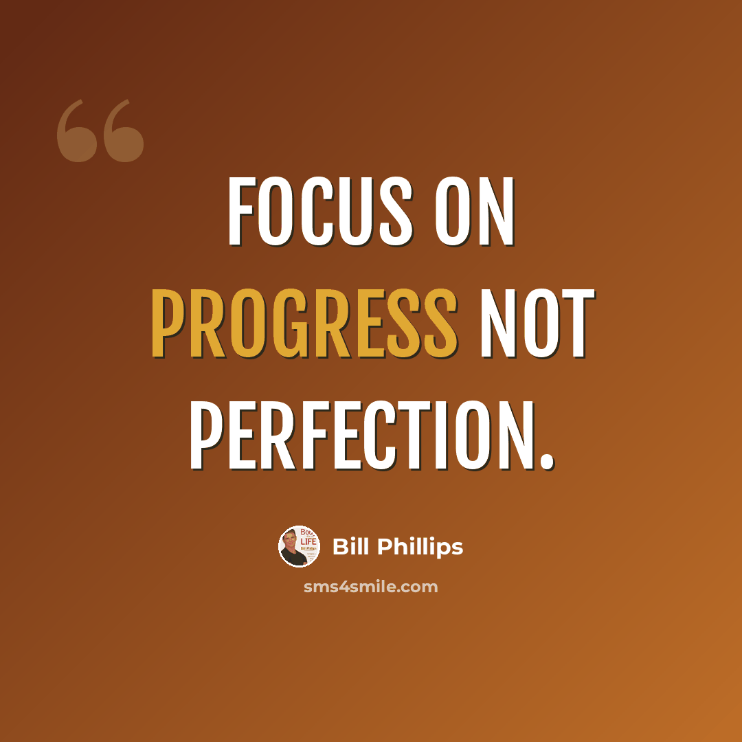 “Focus on progress not perfection.” quote by Bill Phillips