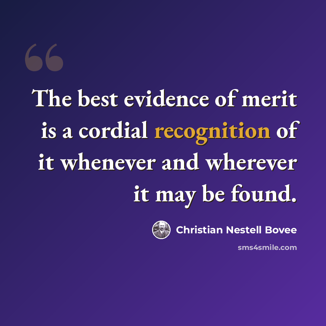“The best evidence of merit is a cordial recognition of it whenever and wherever it may be found.” quote by Christian Nestell Bovee