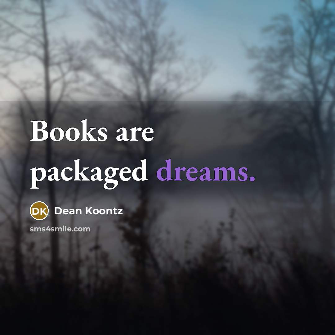 “Books are packaged dreams.” quote by Dean Koontz