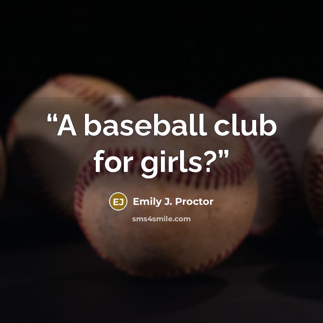 “A baseball club for girls?” quote by Emily J. Proctor