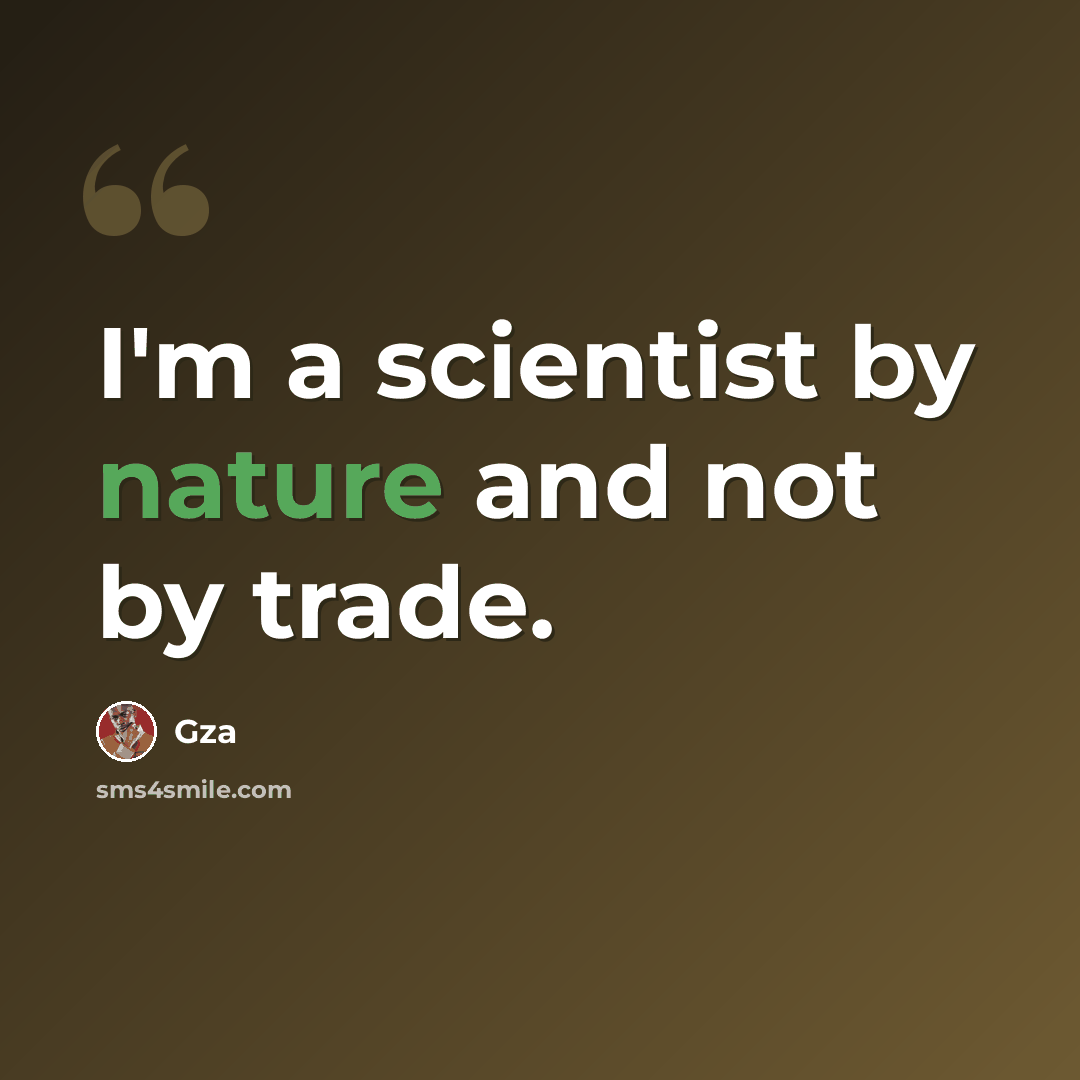 “I'm a scientist by nature and not by trade.” quote by Gza