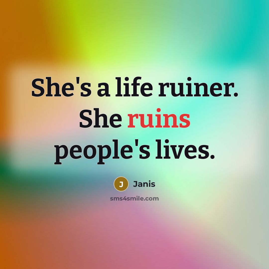 “She's a life ruiner. She ruins people's lives.” quote by Janis