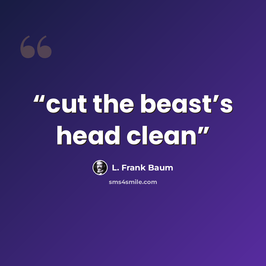 “cut the beast’s head clean” quote by L. Frank Baum