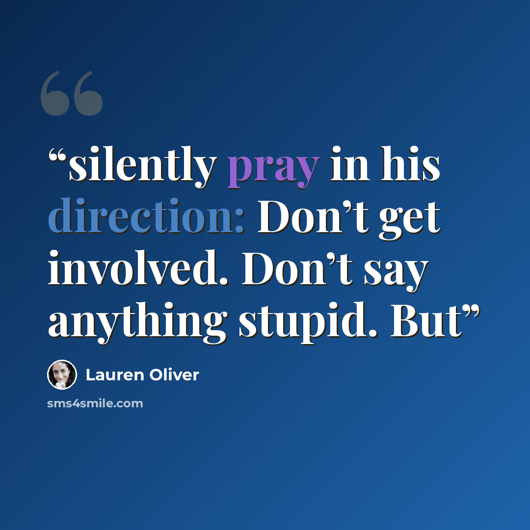 “silently pray in his direction: Don’t get involved. Don’t say anything stupid. But” quote by Lauren Oliver