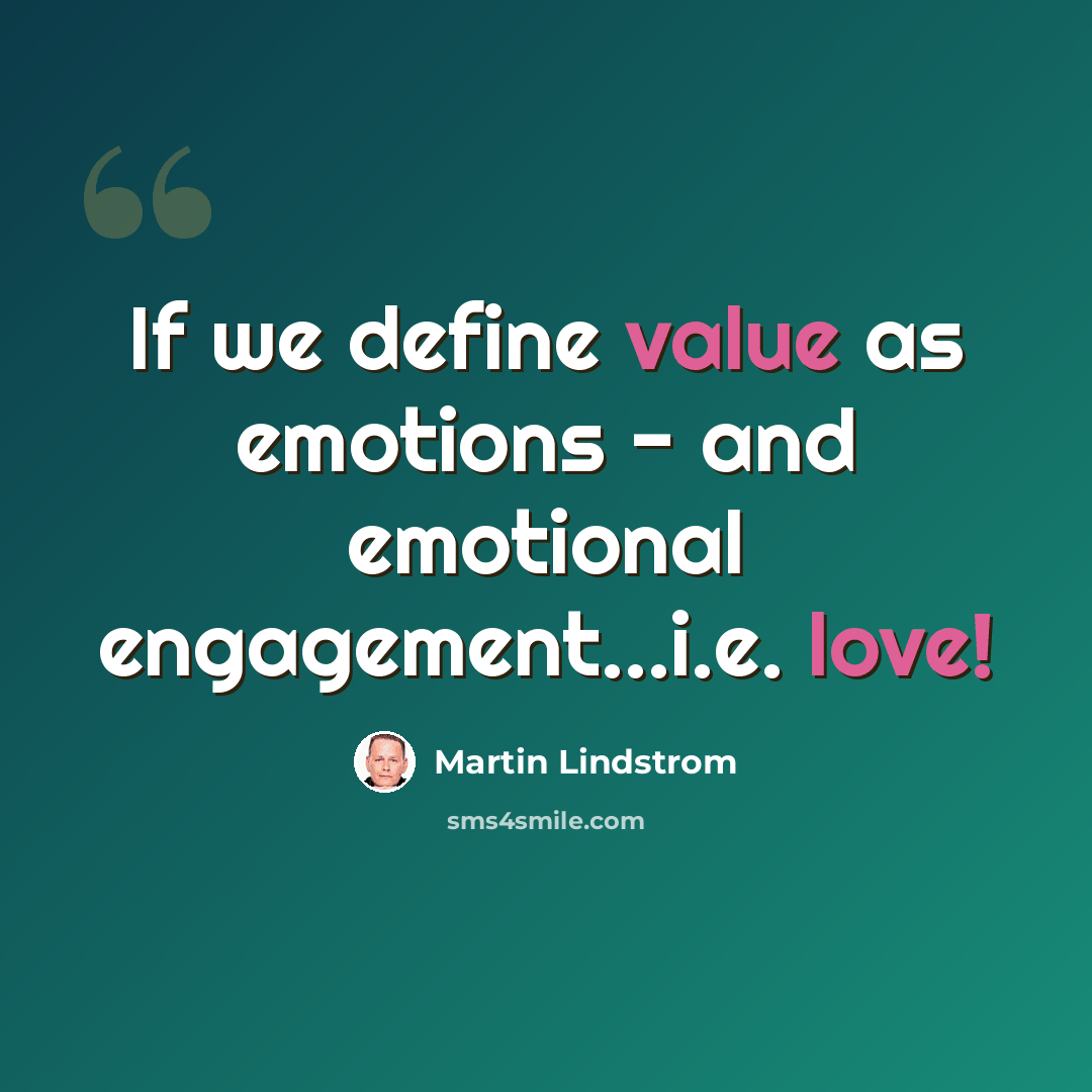 “If we define value as emotions - and emotional engagement...i.e. love!” quote by Martin Lindstrom
