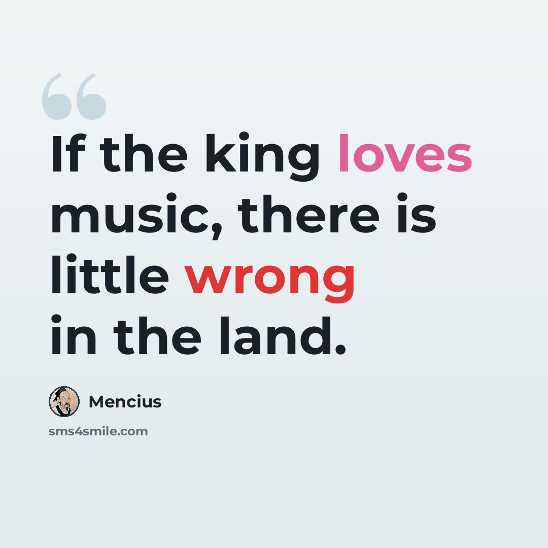 “If the king loves music, there is little wrong in the land.” quote by Mencius