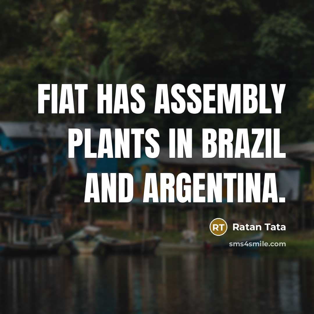 “Fiat has assembly plants in Brazil and Argentina.” quote by Ratan Tata
