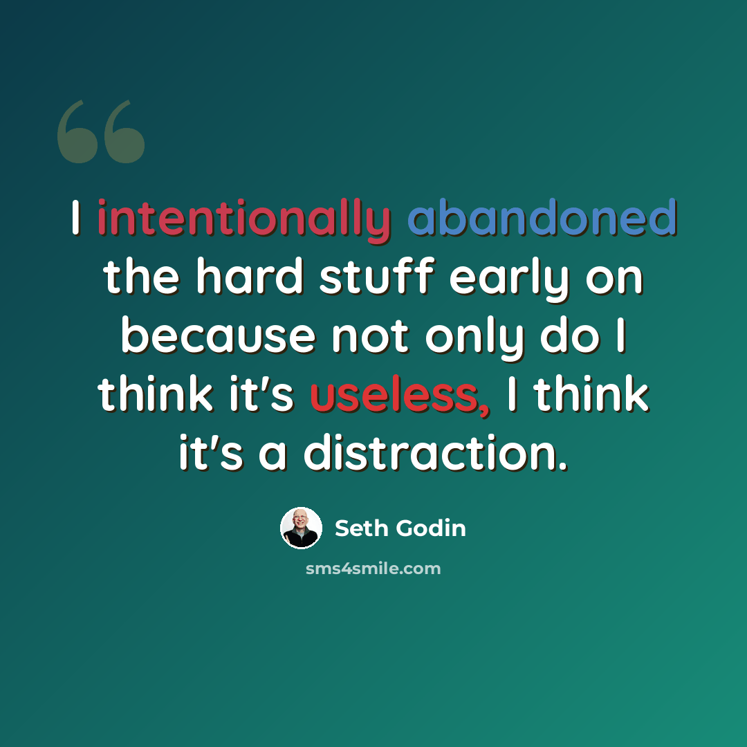 “I intentionally abandoned the hard stuff early on because not only do I think it's useless, I think it's a distraction.” quote by Seth Godin