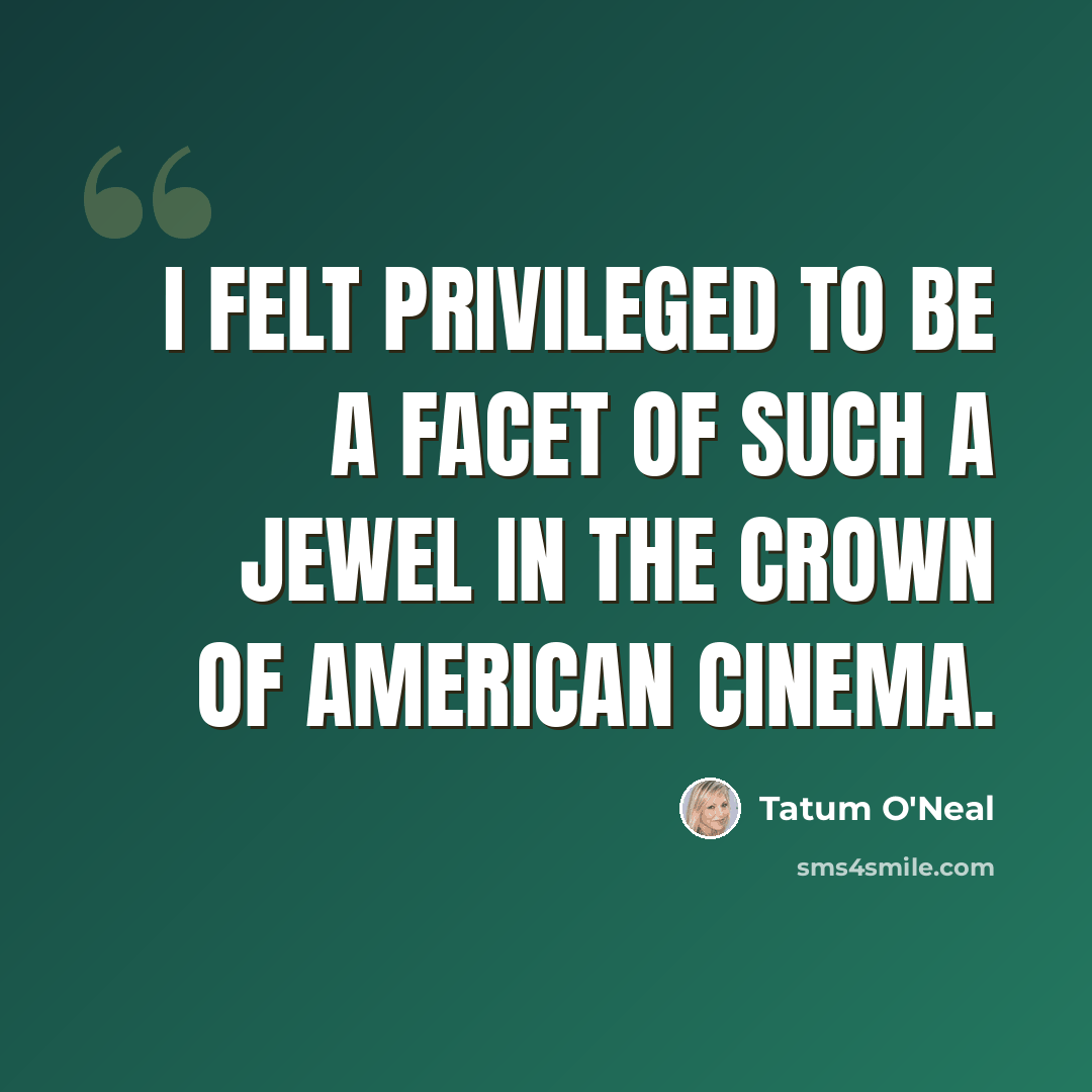 “I felt privileged to be a facet of such a jewel in the crown of American cinema.” quote by Tatum O'Neal