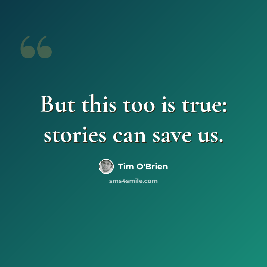 “But this too is true: stories can save us.” quote by Tim O'Brien