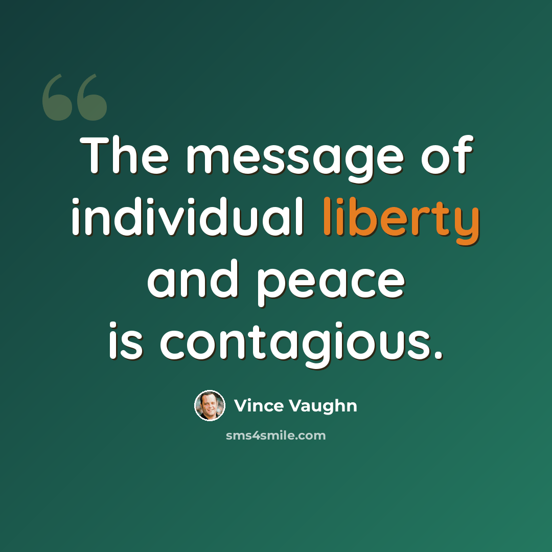 “The message of individual liberty and peace is contagious.” quote by Vince Vaughn