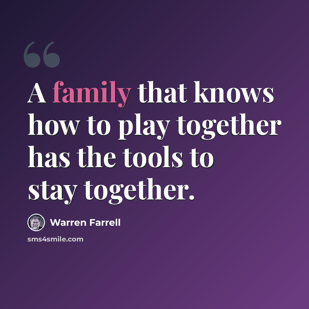 “A family that knows how to play together has the tools to stay together.” quote by Warren Farrell