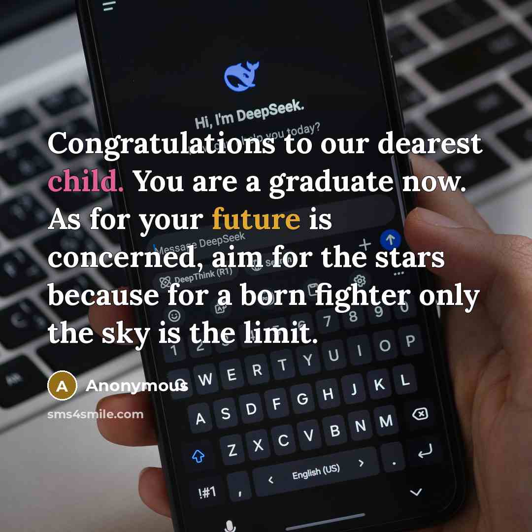“Congratulations to our dearest child. You are a graduate now. As for your future is concerned, aim for the stars because for a born fighter only the sky is the limit.” quote by Anonymous