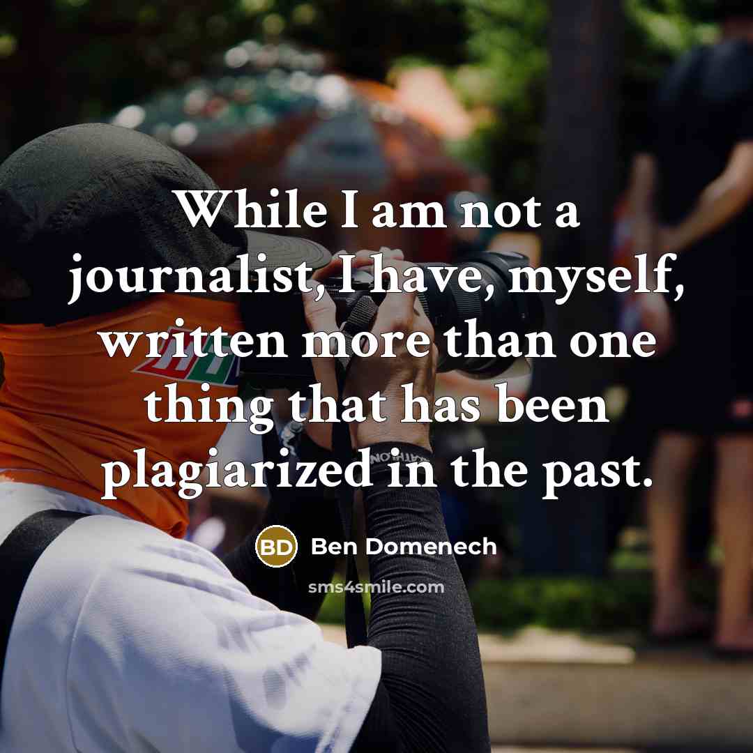 “While I am not a journalist, I have, myself, written more than one thing that has been plagiarized in the past.” quote by Ben Domenech