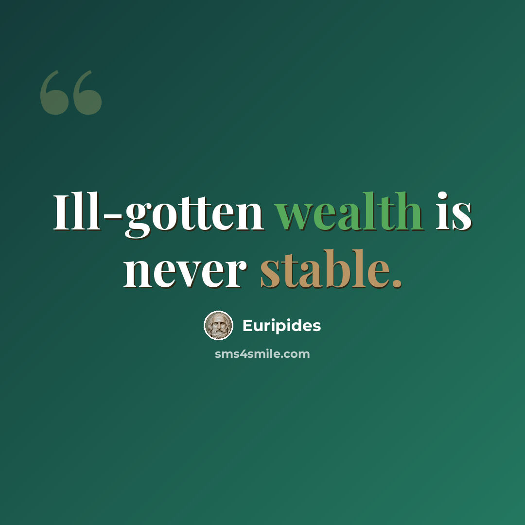 “Ill-gotten wealth is never stable.” quote by Euripides