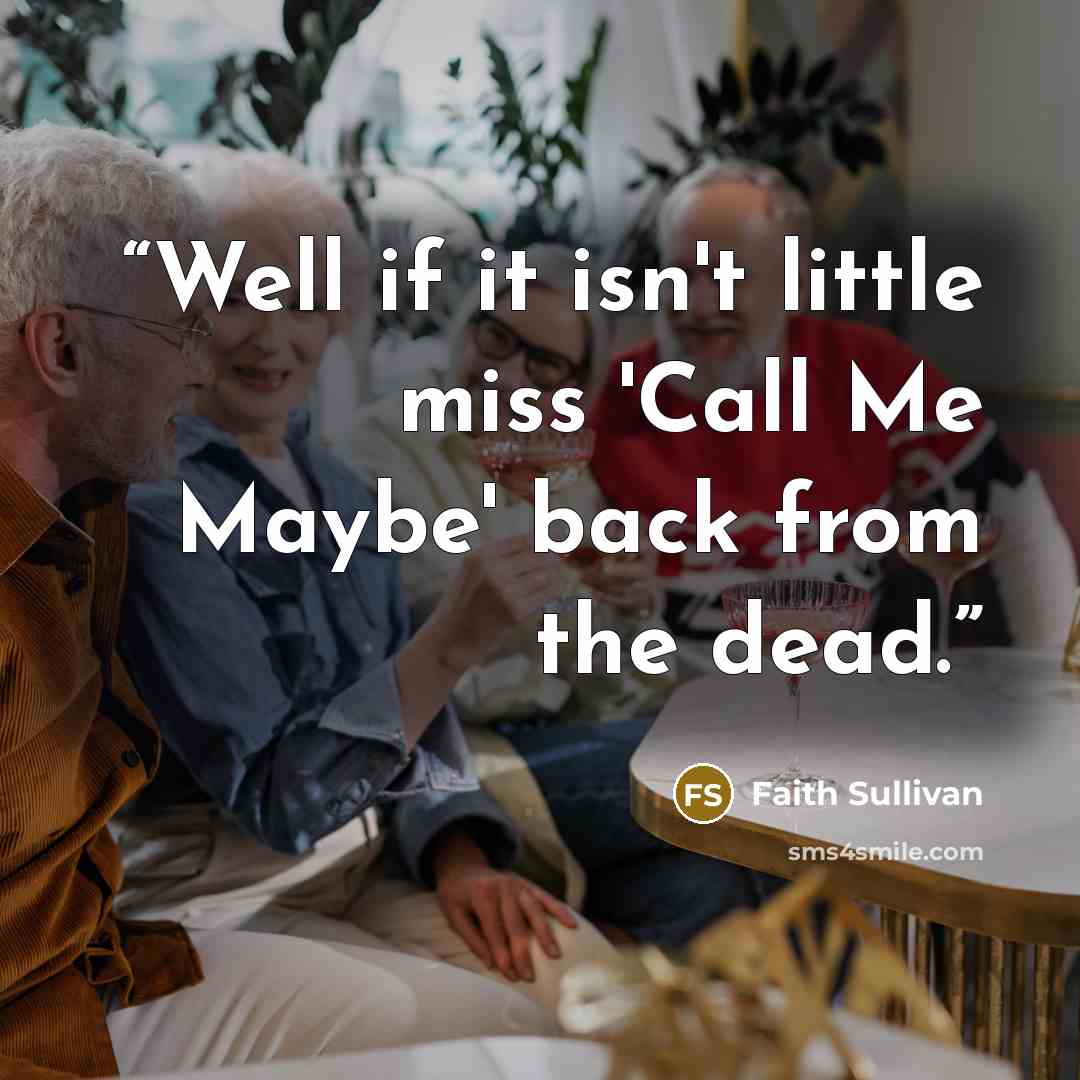 “Well if it isn't little miss 'Call Me Maybe' back from the dead.” quote by Faith Sullivan
