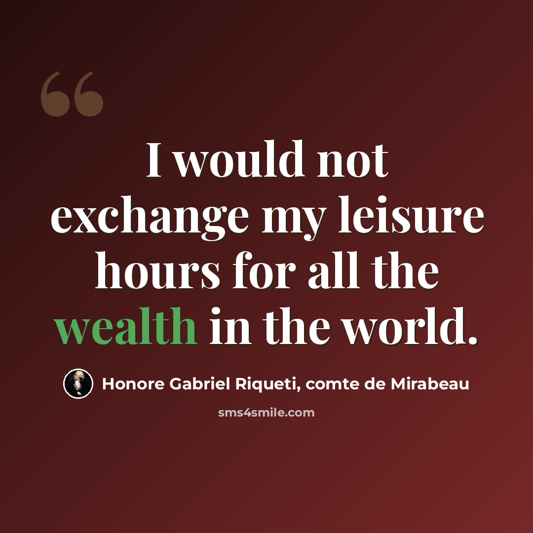 “I would not exchange my leisure hours for all the wealth in the world.” quote by Honore Gabriel Riqueti, comte de Mirabeau