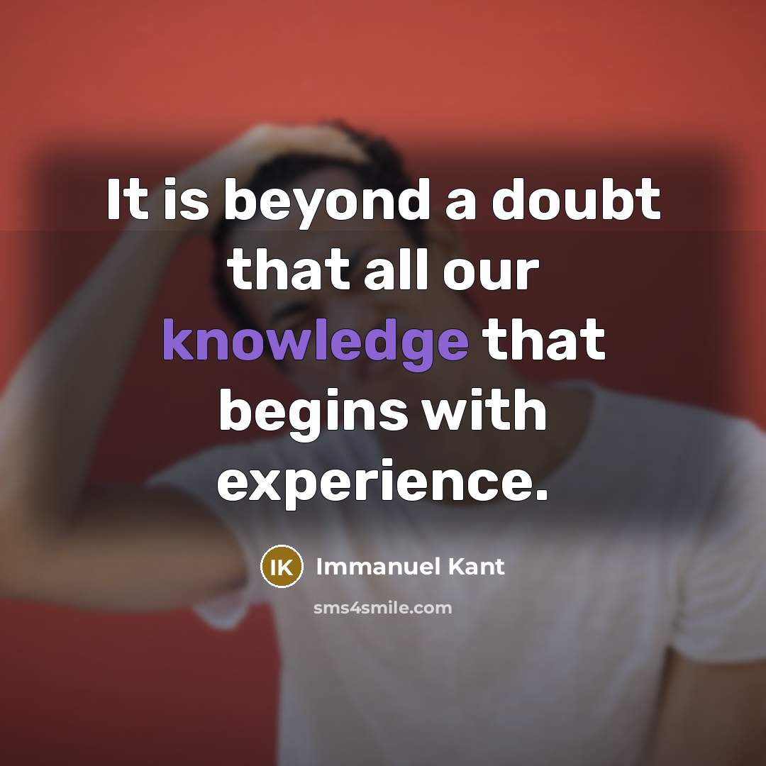 “It is beyond a doubt that all our knowledge that begins with experience.” quote by Immanuel Kant