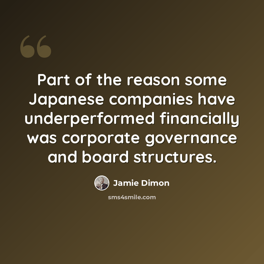 “Part of the reason some Japanese companies have underperformed financially was corporate governance and board structures.” quote by Jamie Dimon