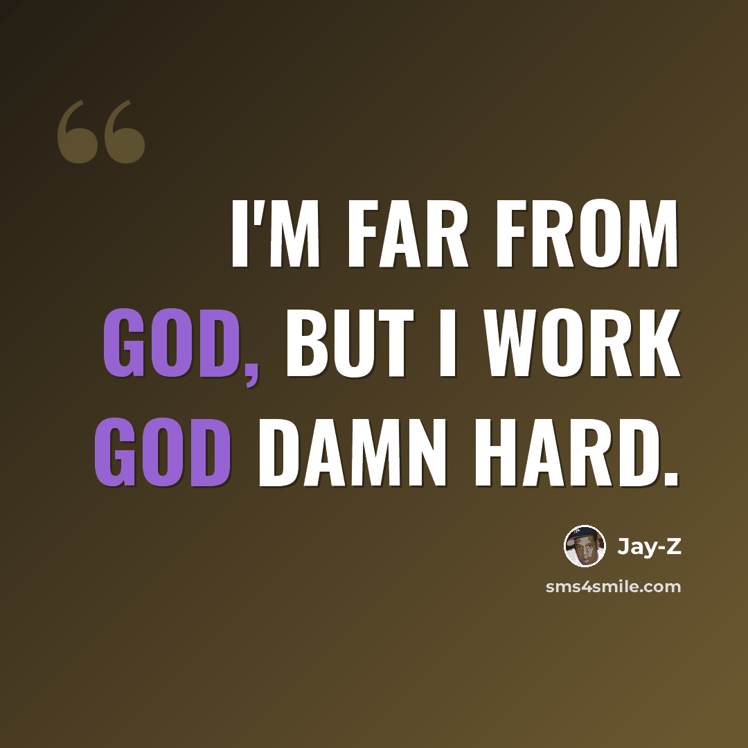 “I'm far from God, but I work god damn hard.” quote by Jay-Z