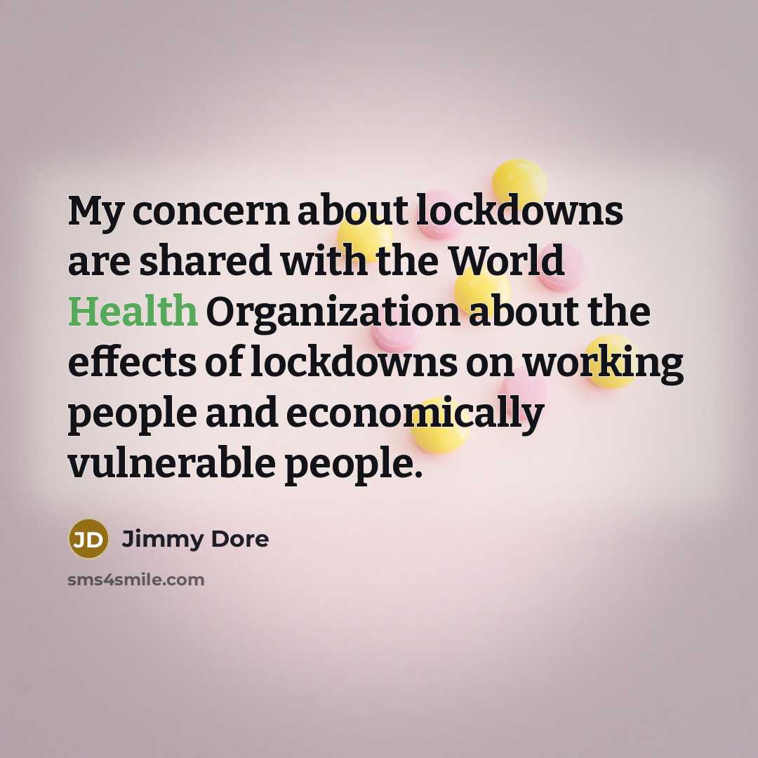 “My concern about lockdowns are shared with the World Health Organization about the effects of lockdowns on working people and economically vulnerable people.” quote by Jimmy Dore