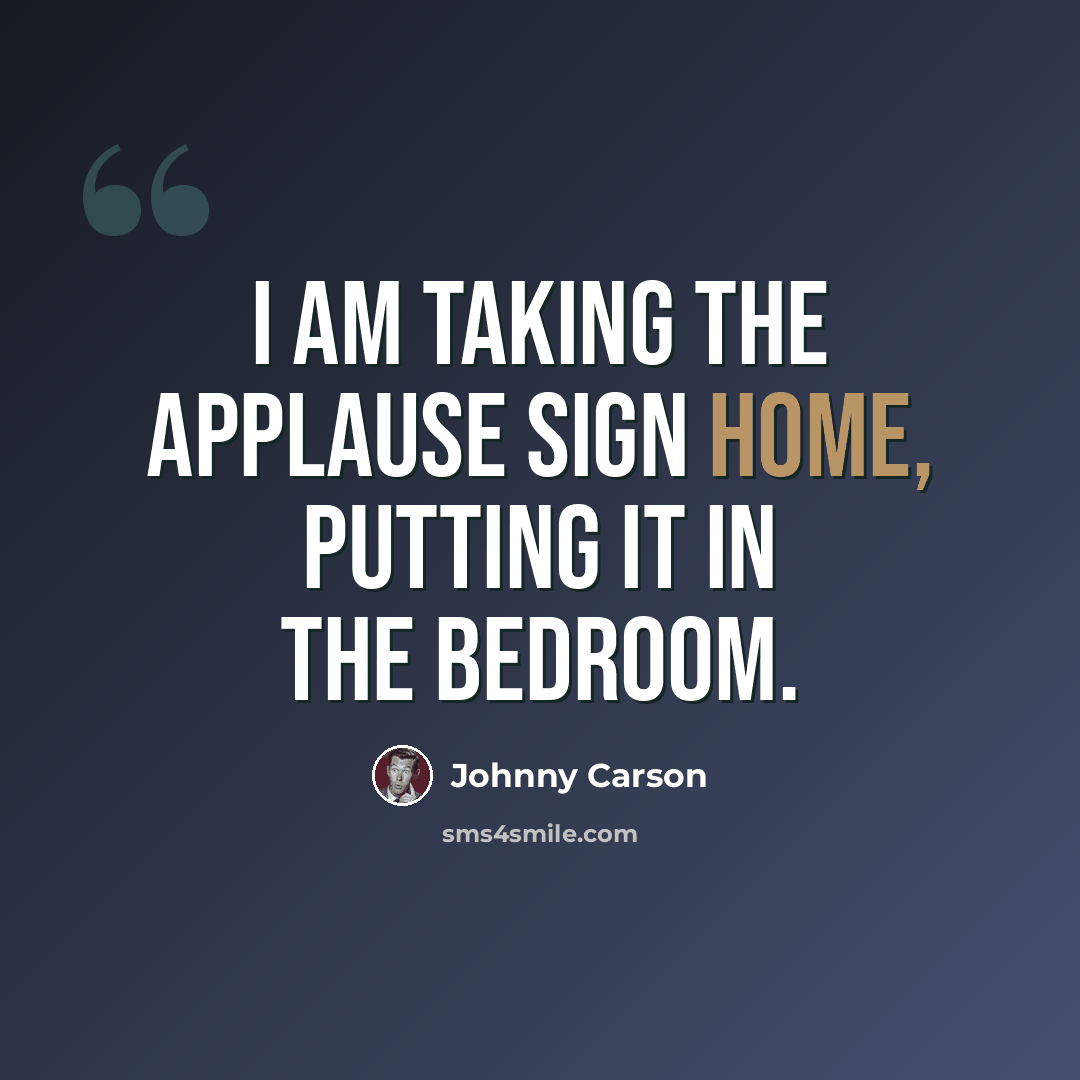 “I am taking the applause sign home, putting it in the bedroom.” quote by Johnny Carson