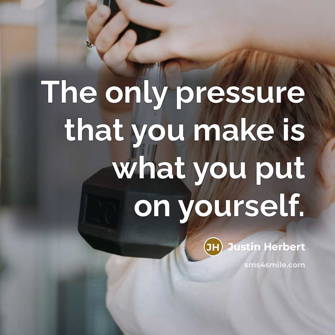 “The only pressure that you make is what you put on yourself.” quote by Justin Herbert