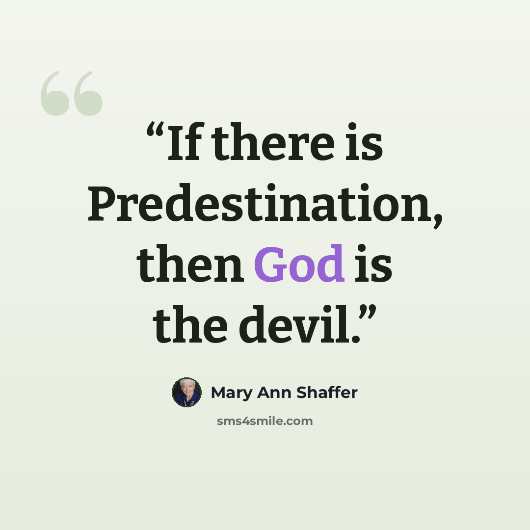 “If there is Predestination, then God is the devil.” quote by Mary Ann Shaffer
