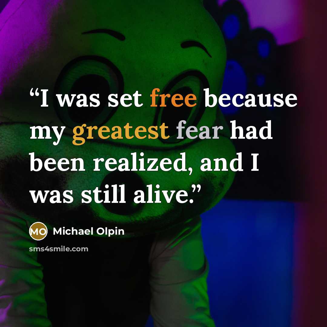 “I was set free because my greatest fear had been realized, and I was still alive.” quote by Michael Olpin