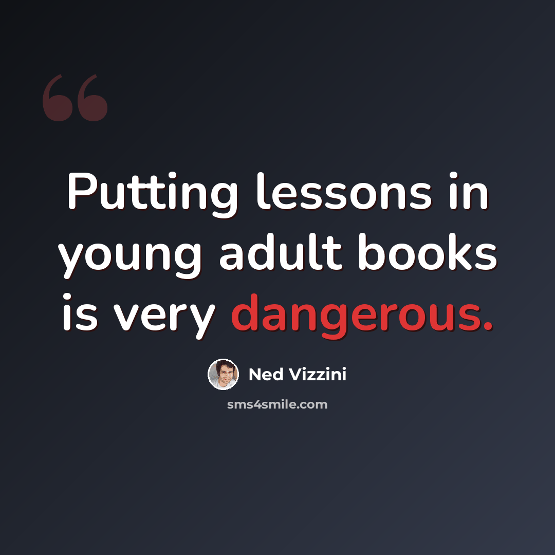 “Putting lessons in young adult books is very dangerous.” quote by Ned Vizzini