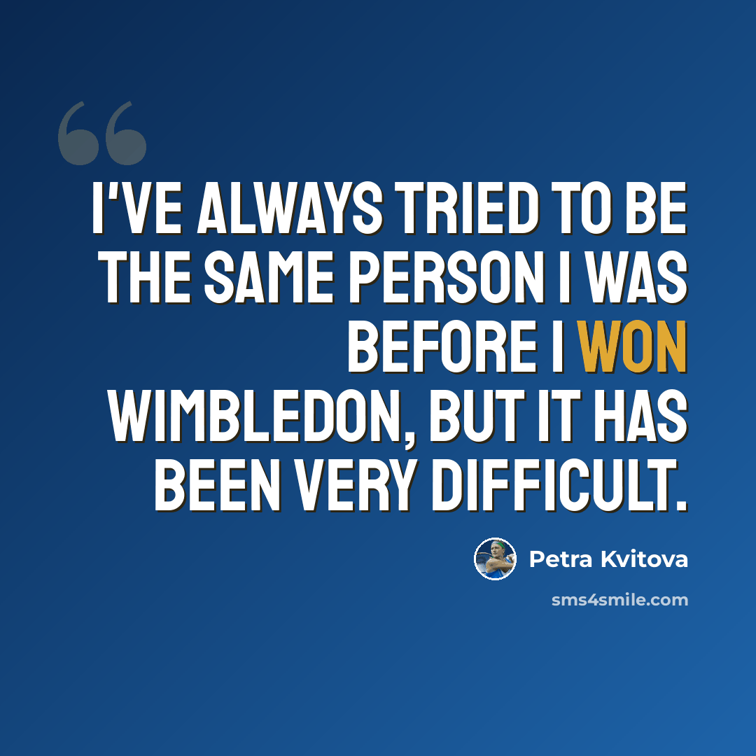 “I've always tried to be the same person I was before I won Wimbledon, but it has been very difficult.” quote by Petra Kvitova