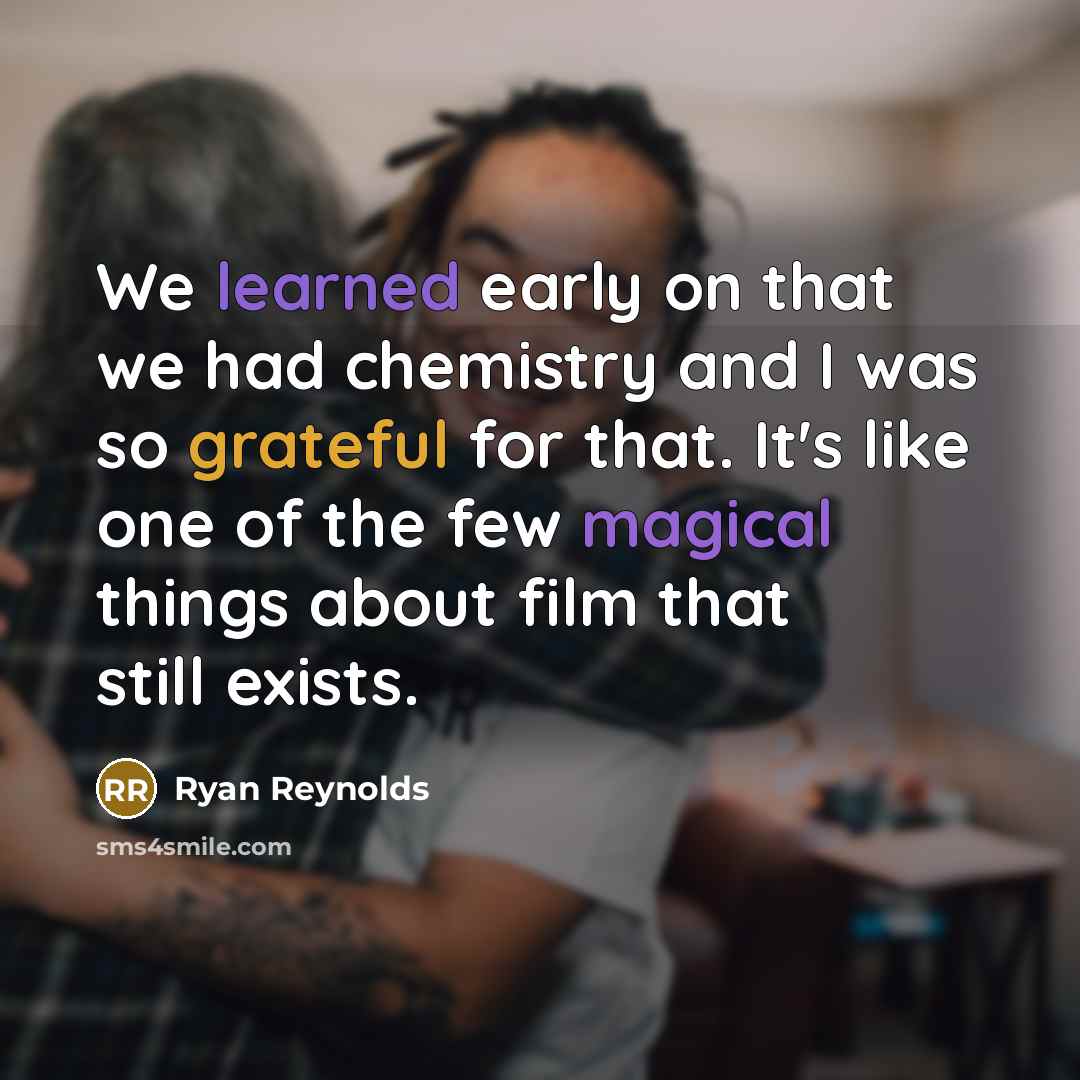 “We learned early on that we had chemistry and I was so grateful for that. It's like one of the few magical things about film that still exists.” quote by Ryan Reynolds