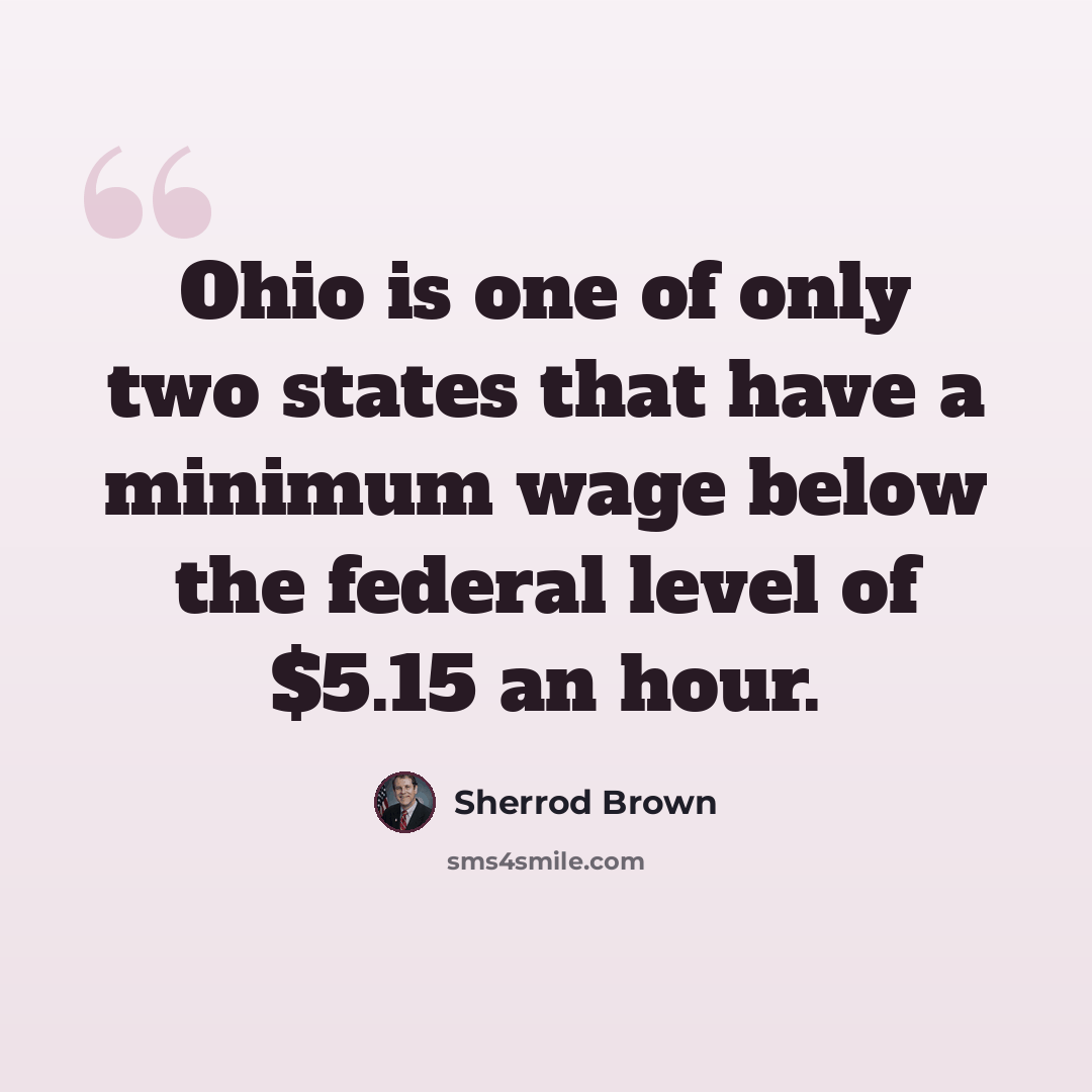 “Ohio is one of only two states that have a minimum wage below the federal level of $5.15 an hour.” quote by Sherrod Brown