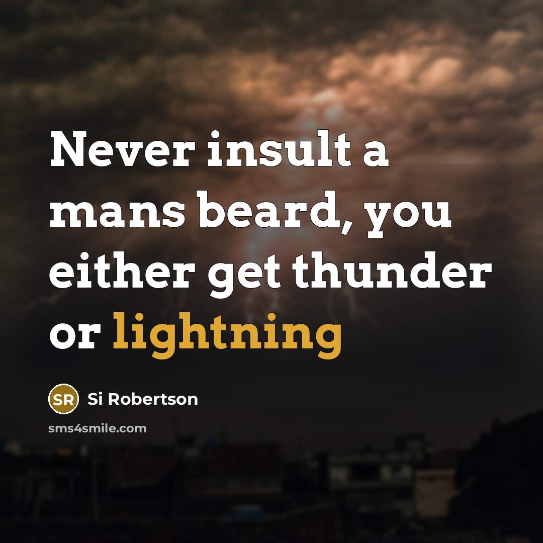 “Never insult a mans beard, you either get thunder or lightning” quote by Si Robertson