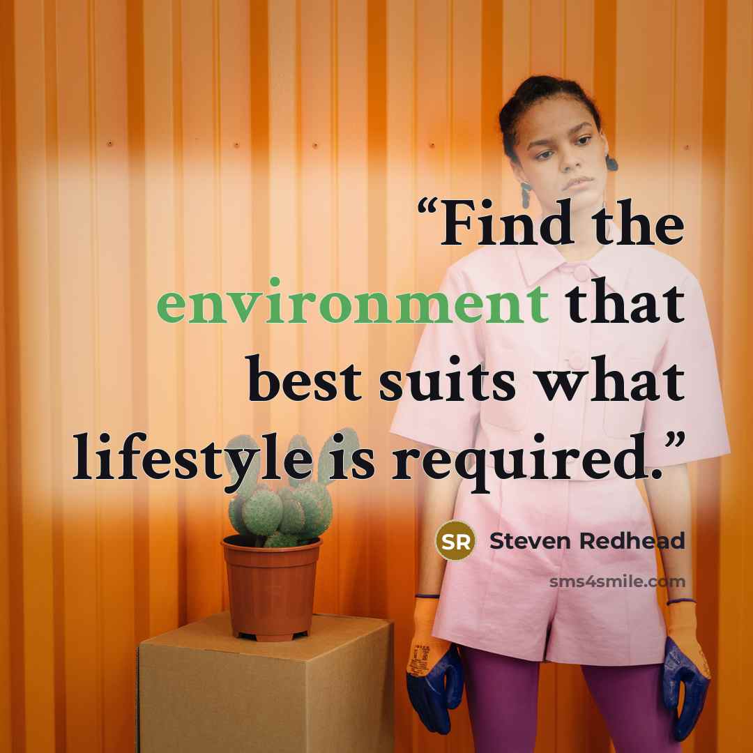 “Find the environment that best suits what lifestyle is required.” quote by Steven Redhead