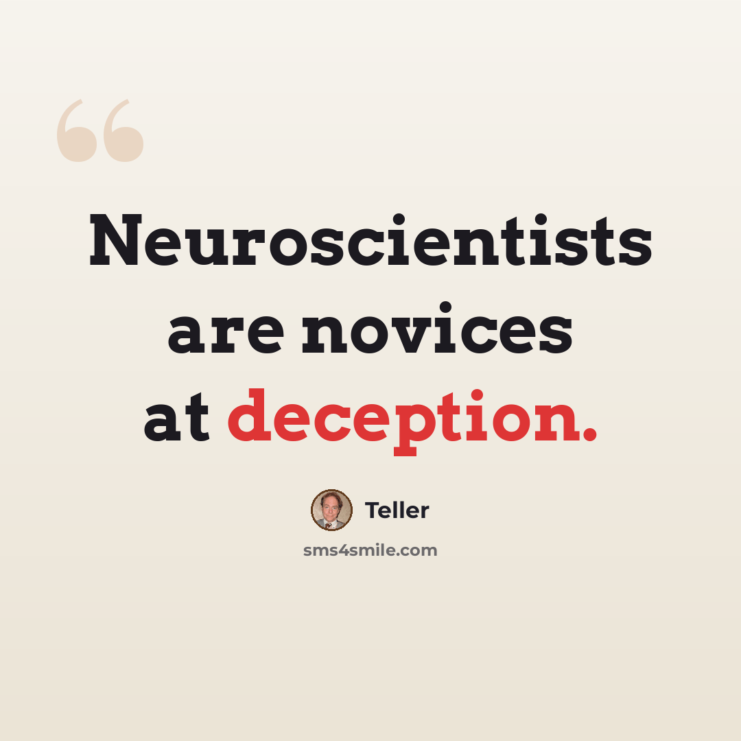 “Neuroscientists are novices at deception.” quote by Teller