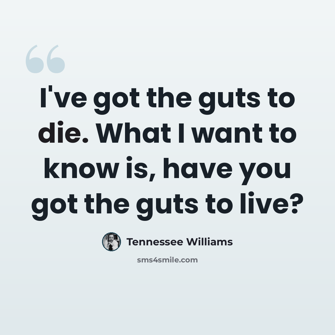 “I've got the guts to die. What I want to know is, have you got the guts to live?” quote by Tennessee Williams