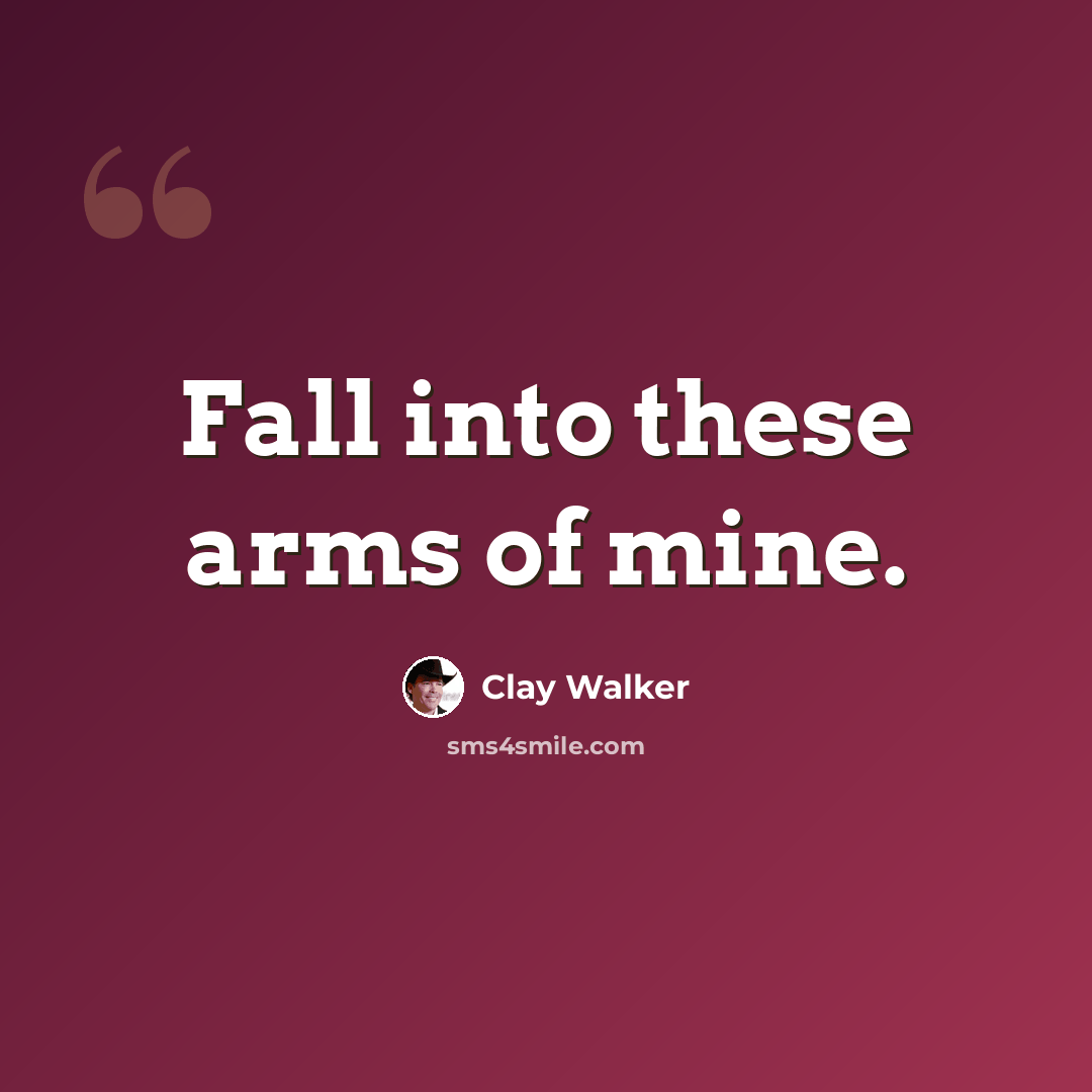 “Fall into these arms of mine.” quote by Clay Walker