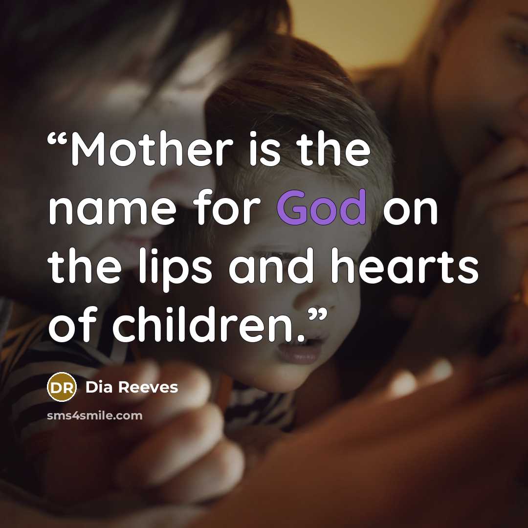 “Mother is the name for God on the lips and hearts of children.” quote by Dia Reeves