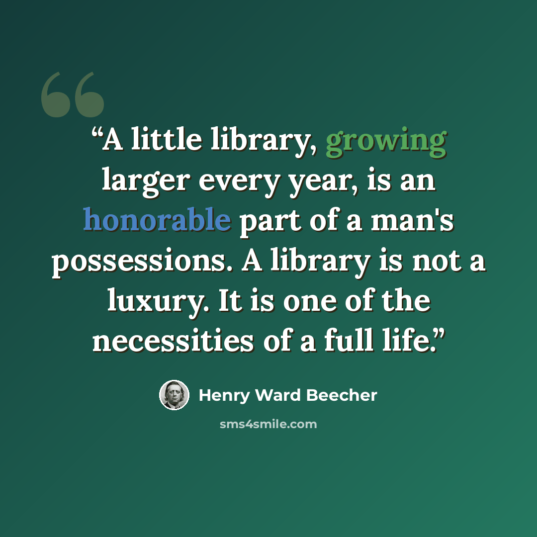 “A little library, growing larger every year, is an honorable part of a man's possessions. A library is not a luxury. It is one of the necessities of a full life.” quote by Henry Ward Beecher