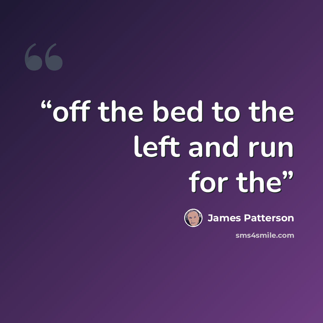 “off the bed to the left and run for the” quote by James Patterson