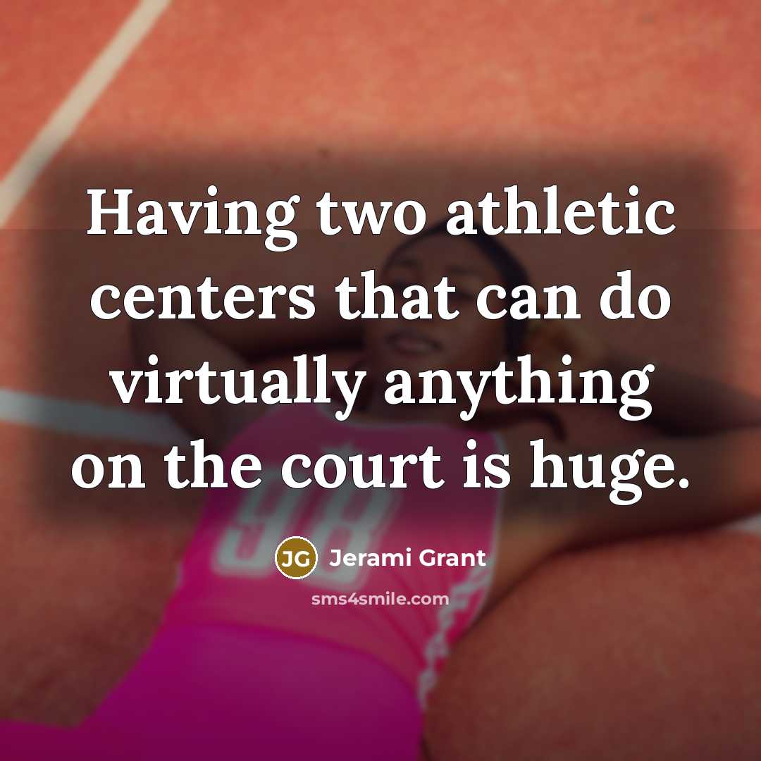 “Having two athletic centers that can do virtually anything on the court is huge.” quote by Jerami Grant