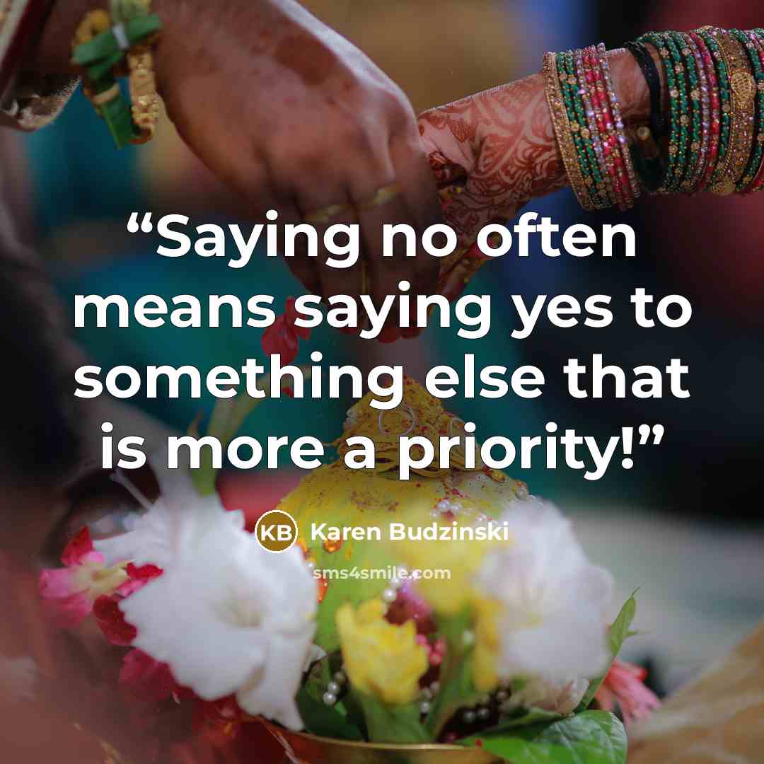 “Saying no often means saying yes to something else that is more a priority!” quote by Karen Budzinski
