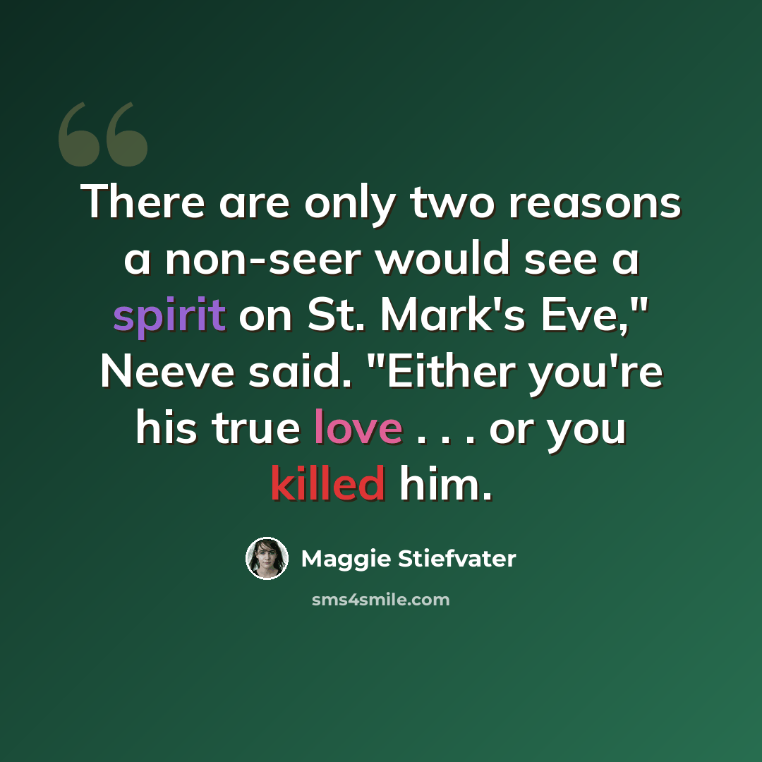 “There are only two reasons a non-seer would see a spirit on St. Mark's Eve," Neeve said. "Either you're his true love . . . or you killed him.” quote by Maggie Stiefvater