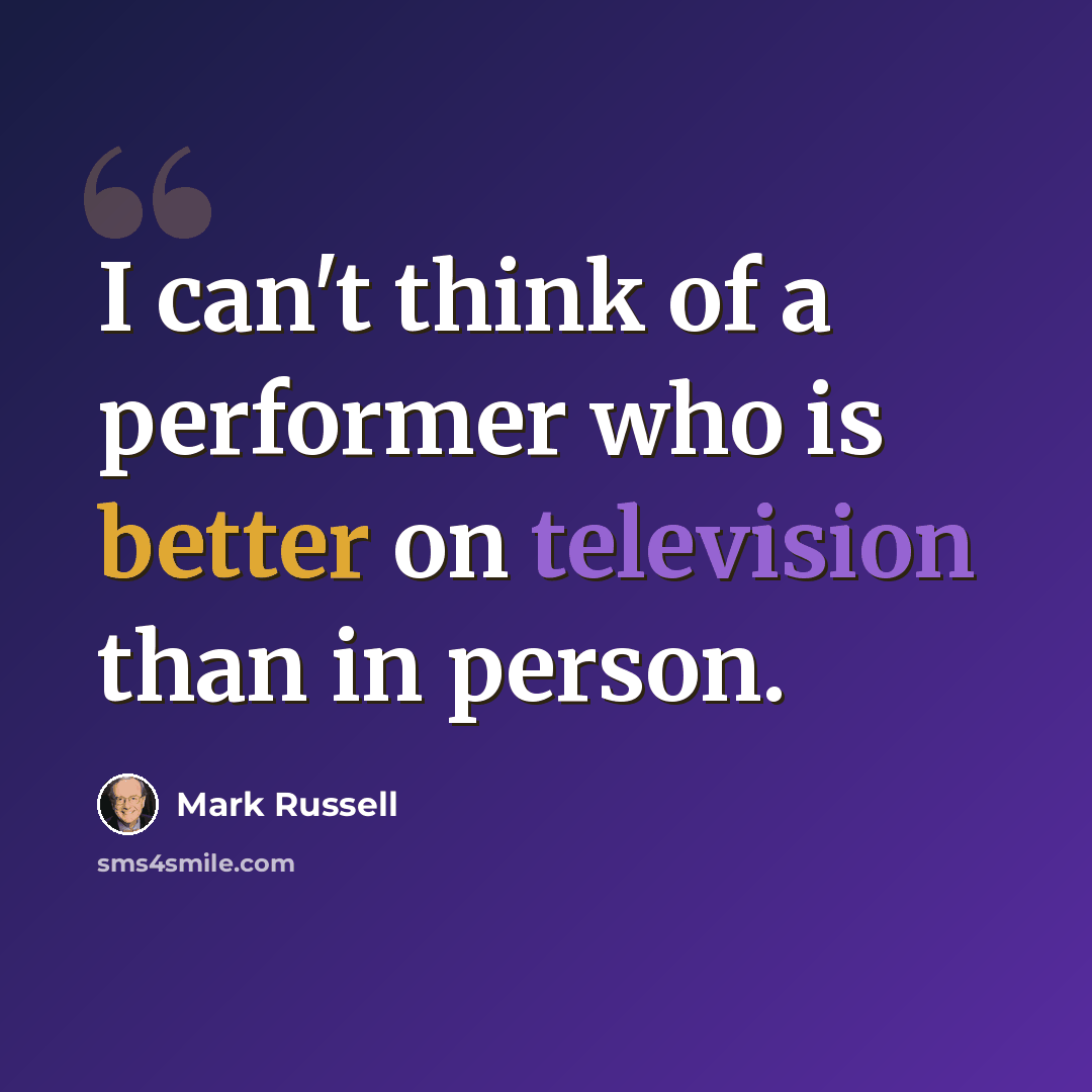 “I can't think of a performer who is better on television than in person.” quote by Mark Russell