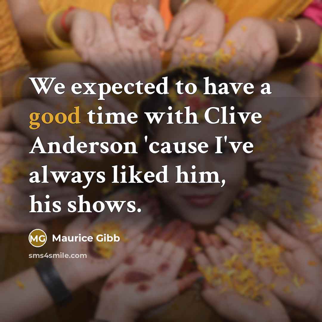 “We expected to have a good time with Clive Anderson 'cause I've always liked him, his shows.” quote by Maurice Gibb