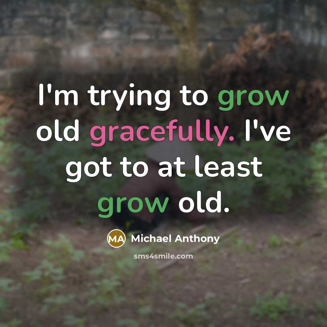 “I'm trying to grow old gracefully. I've got to at least grow old.” quote by Michael Anthony